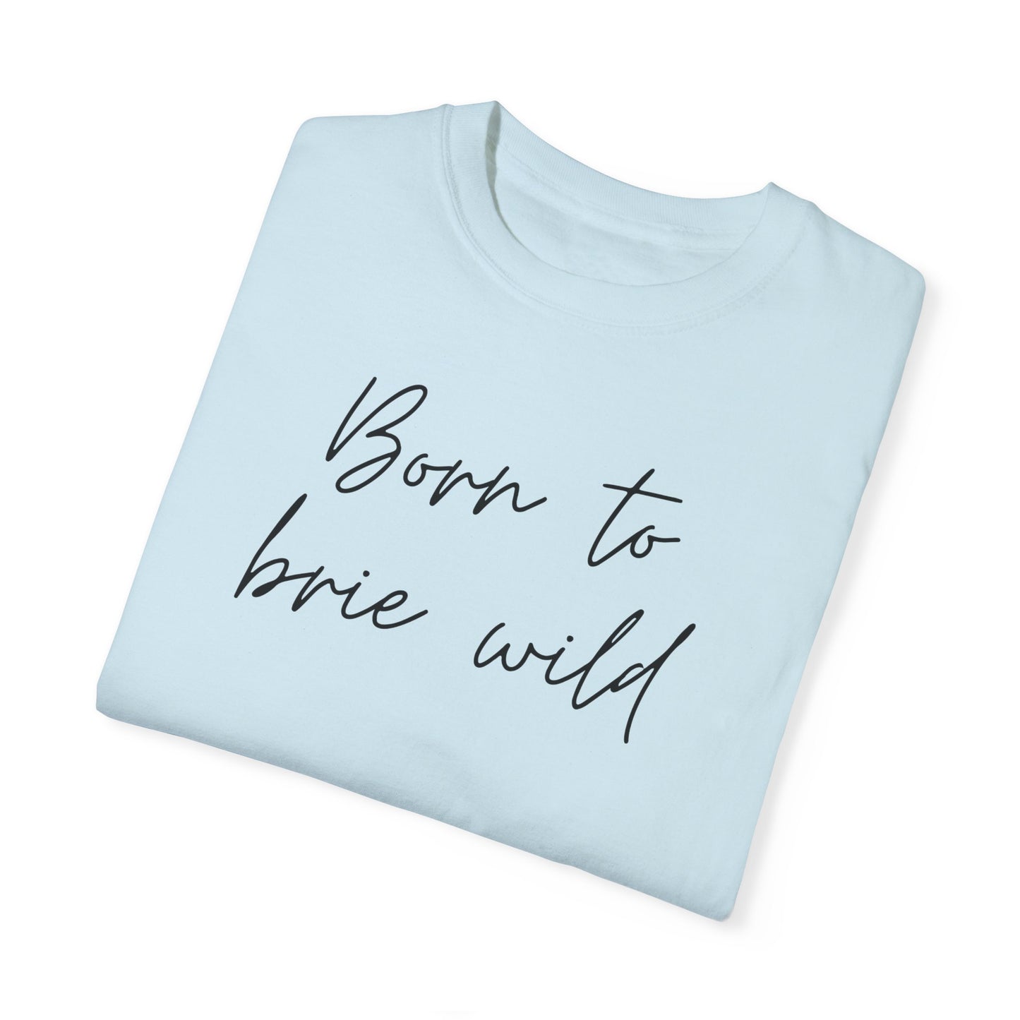 Born to Brie Wild Unisex T-Shirt - Cozy & Fun Casual Wear
