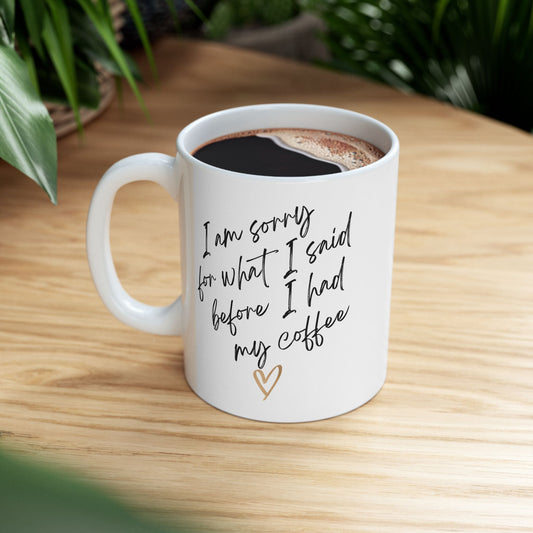 Funny Coffee Mug - 'I Am Sorry for What I Said Before I Had My Coffee' - Perfect Gift for Coffee Lovers