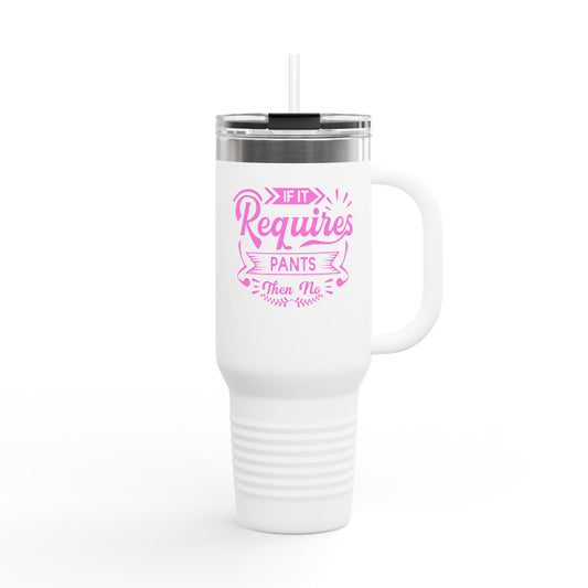 If It Requires Pants Insulated Travel Mug - 40oz | Funny Travel Tumbler for Coffee Lovers | Perfect Gift for Friends & Family