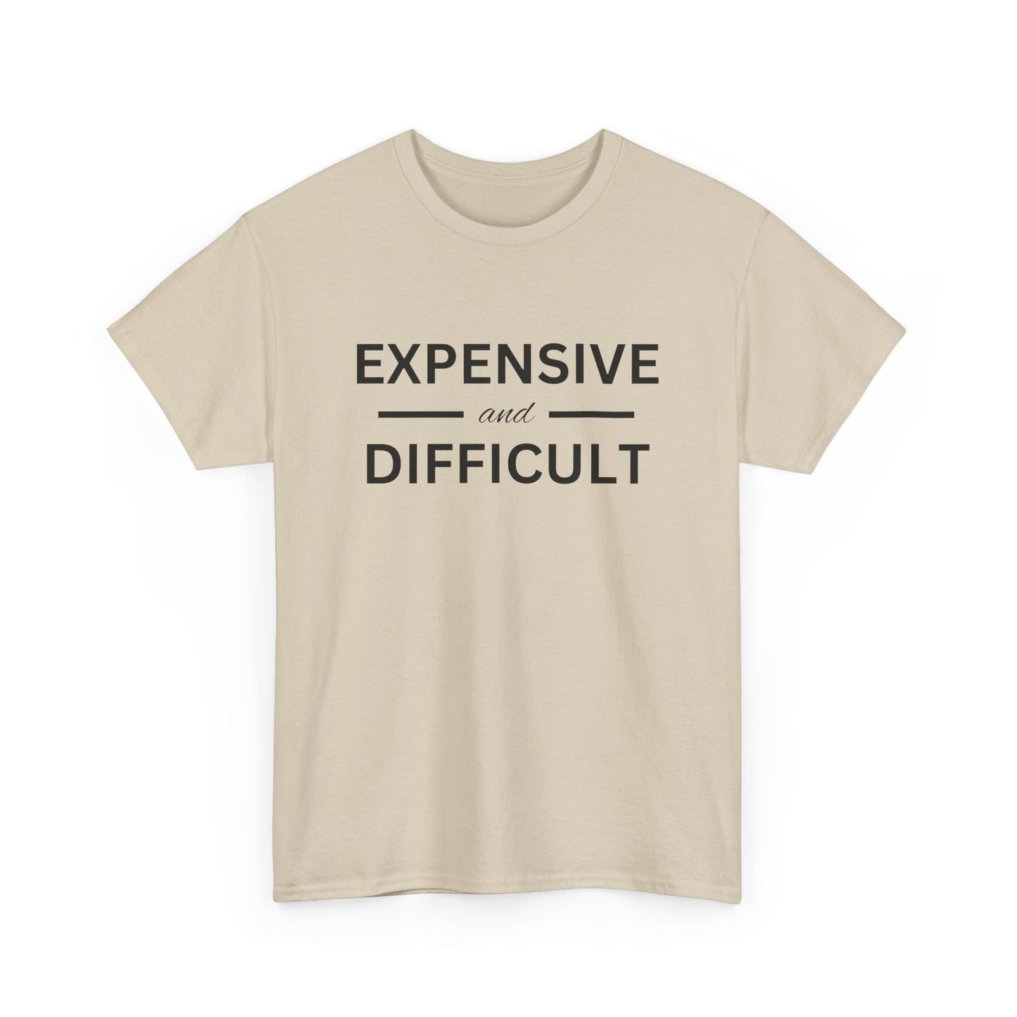 Funny Unisex Heavy Cotton Tee - Expensive and Difficult, Gift for Friends, Casual Wear, Humor Apparel, Everyday Comfort, Birthday Gift