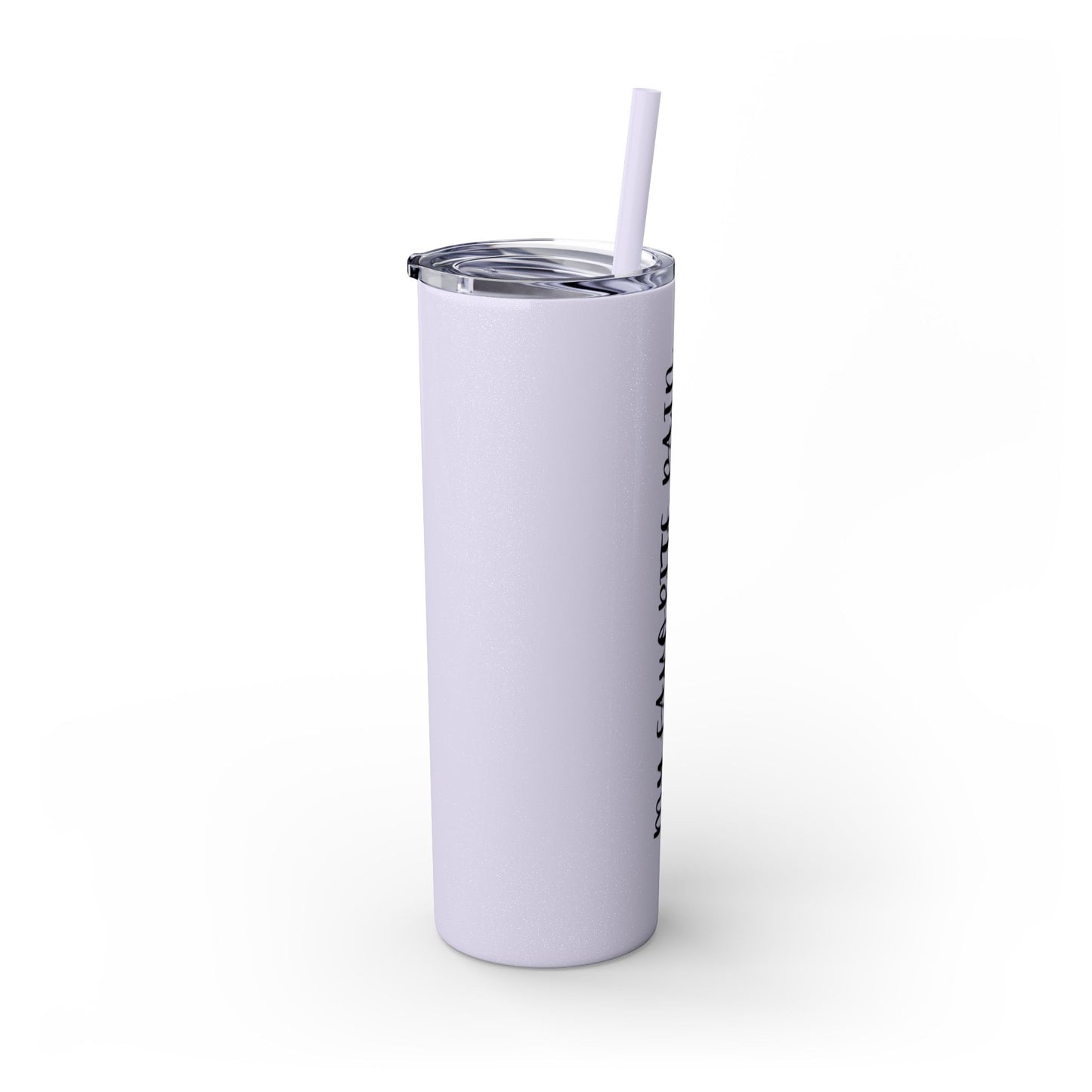 My favorite pain in the butt - Skinny Tumbler with Straw, 20oz