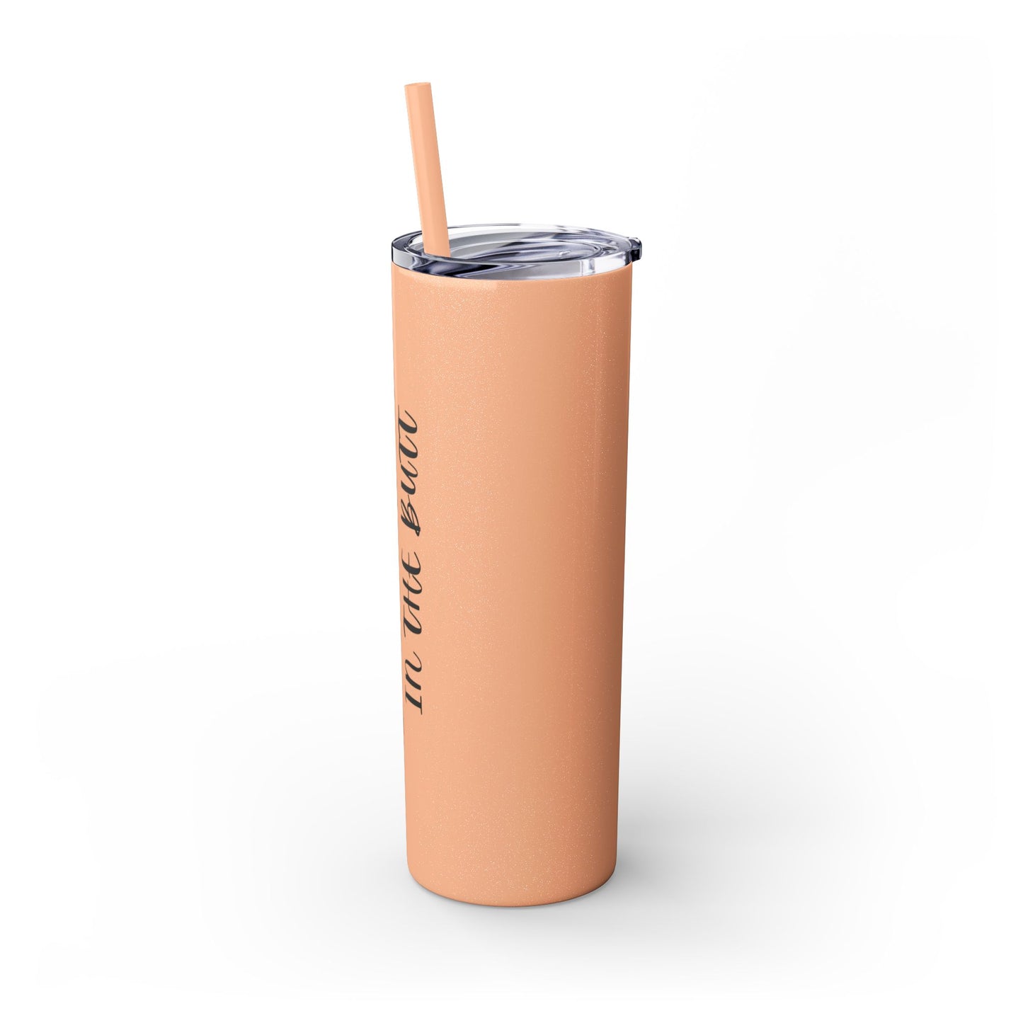 My favorite pain in the butt - Skinny Tumbler with Straw, 20oz