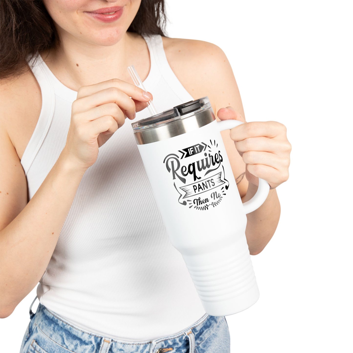 Funny Insulated Travel Mug - 40oz "If It Requires Pants then no"