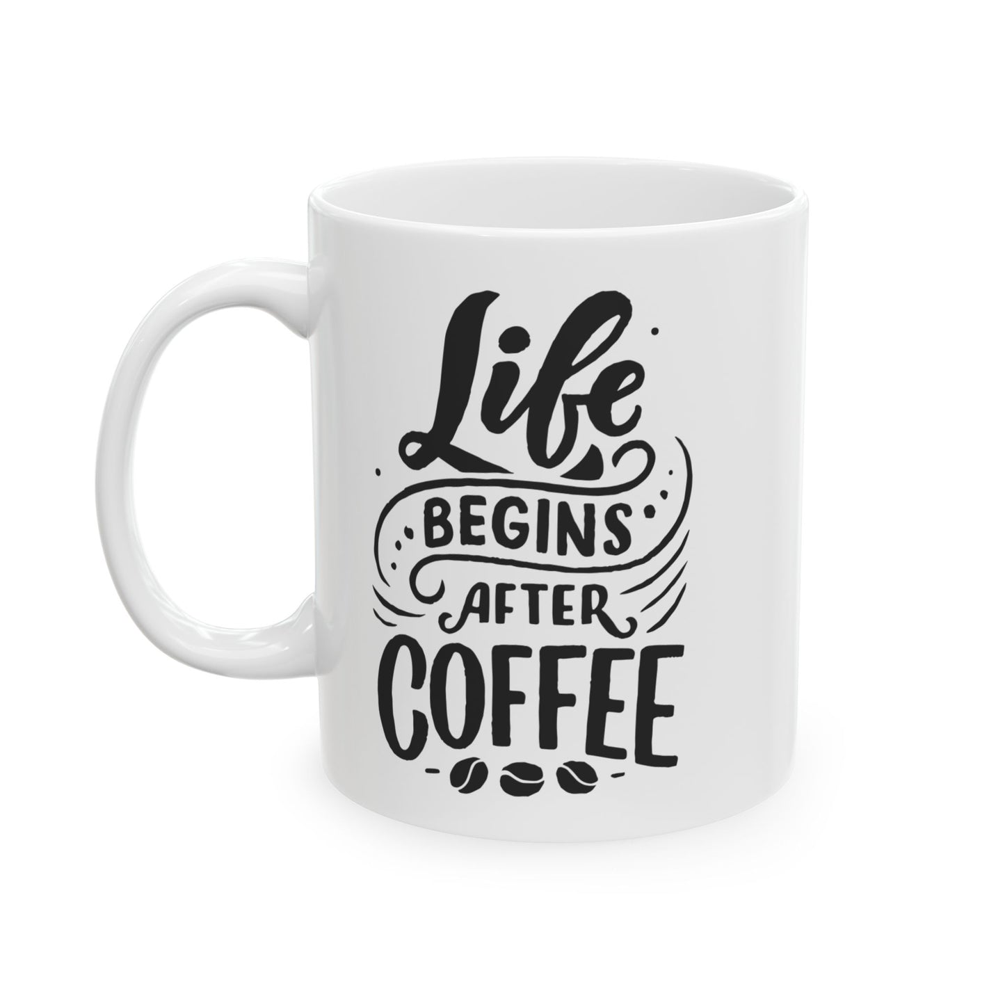 Life begins after Coffee - Ceramic Mug - 11oz & 15oz Sizes