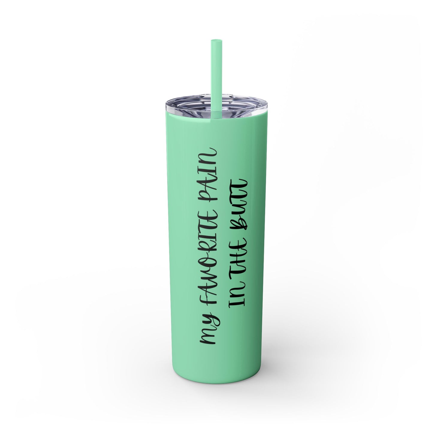 My favorite pain in the butt - Skinny Tumbler with Straw, 20oz