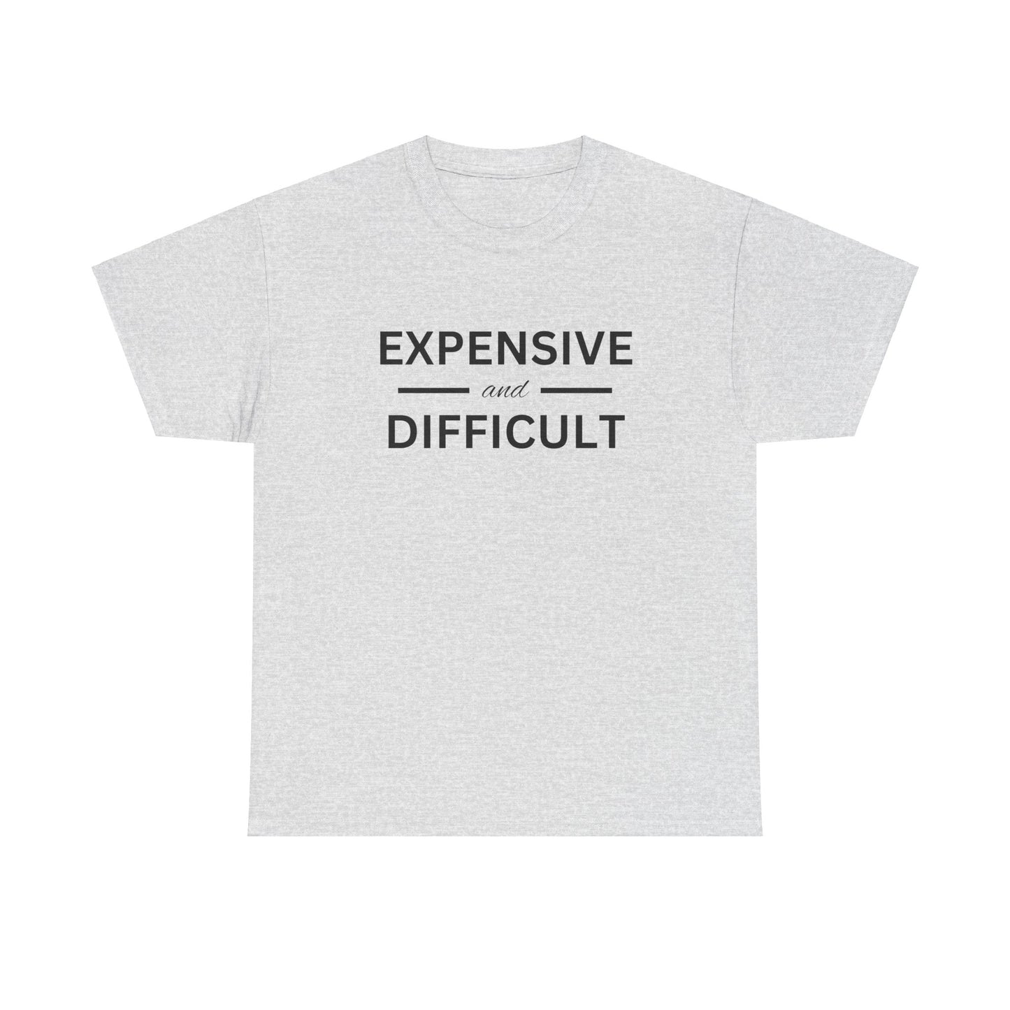 Funny Unisex Heavy Cotton Tee - Expensive and Difficult, Gift for Friends, Casual Wear, Humor Apparel, Everyday Comfort, Birthday Gift