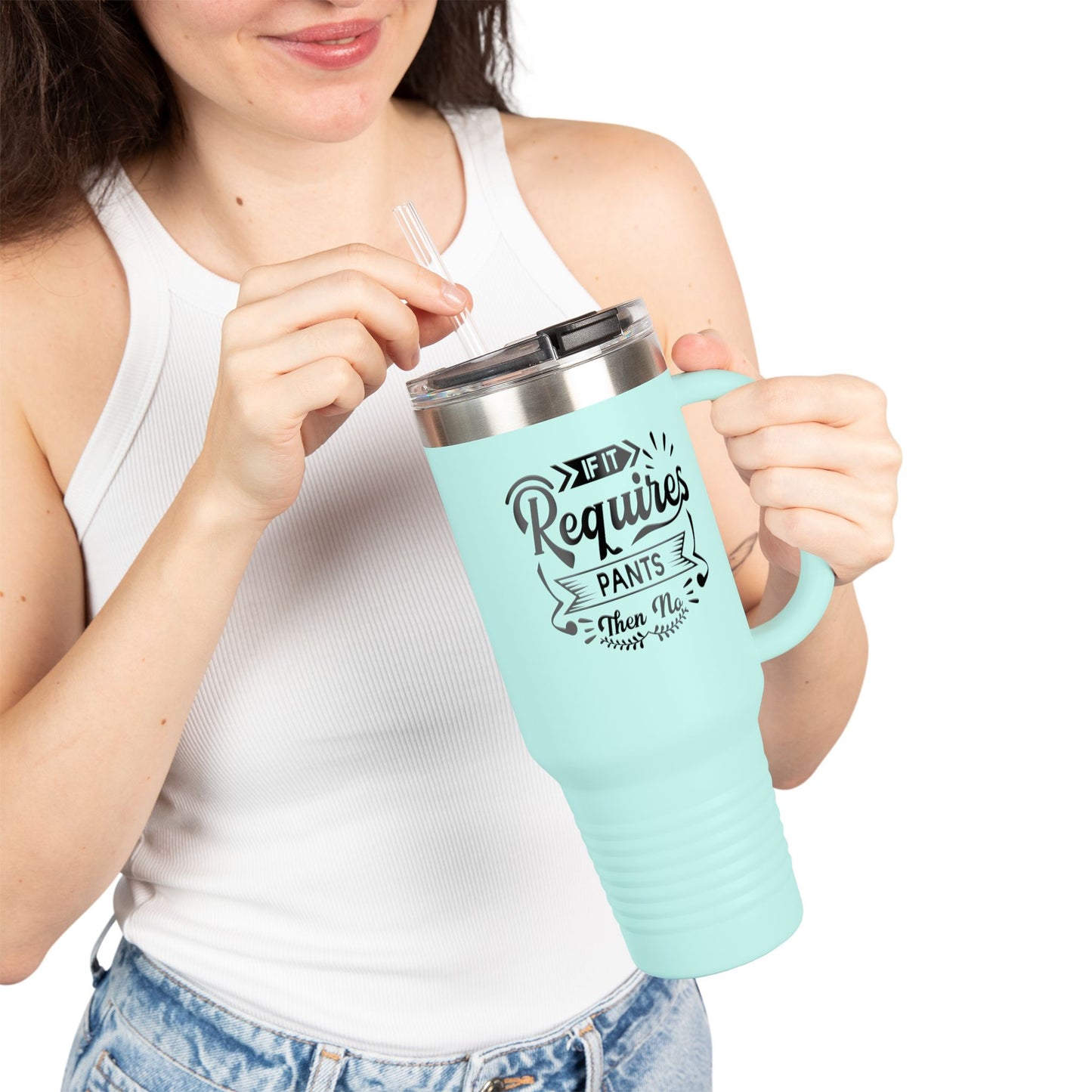 Funny Insulated Travel Mug - 40oz "If It Requires Pants then no"