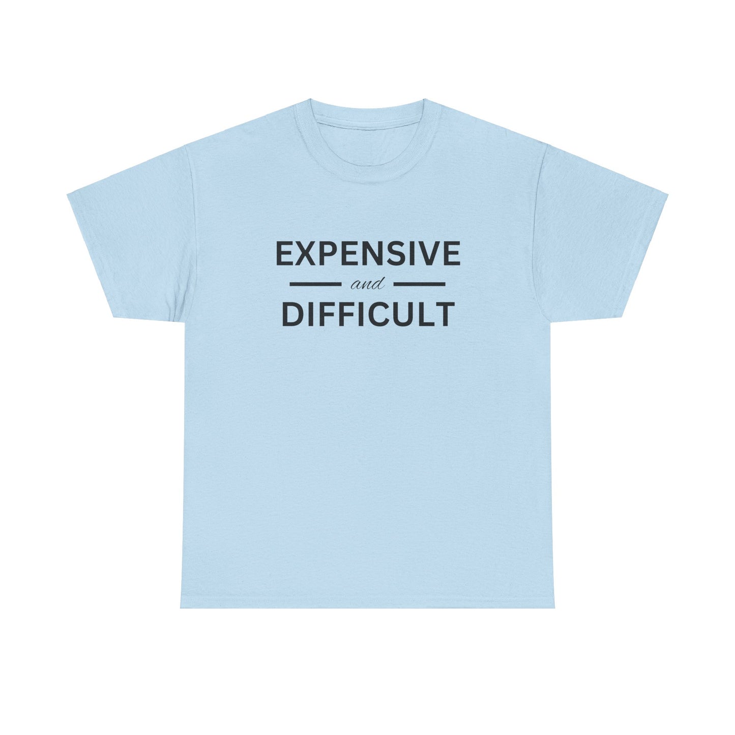 Funny Unisex Heavy Cotton Tee - Expensive and Difficult, Gift for Friends, Casual Wear, Humor Apparel, Everyday Comfort, Birthday Gift