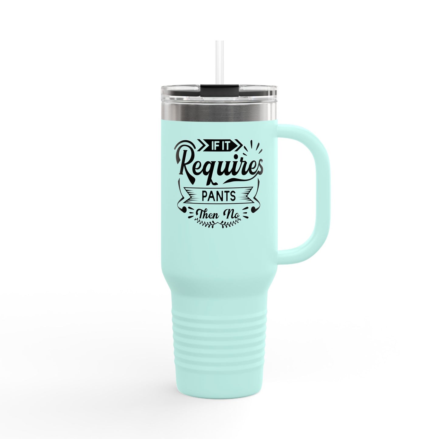 Funny Insulated Travel Mug - 40oz "If It Requires Pants then no"